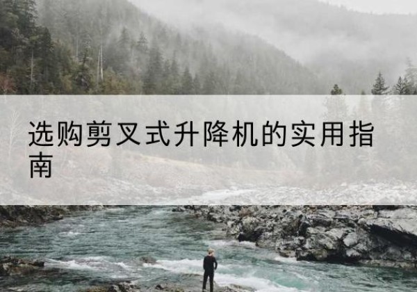 江都剪叉式升降机怎么选-选购剪叉式升降机的实用指南